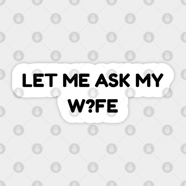 Let Me Ask My Wife W?FE Question Mark Marriage Humor Sticker by Creatifly Graphic Tees